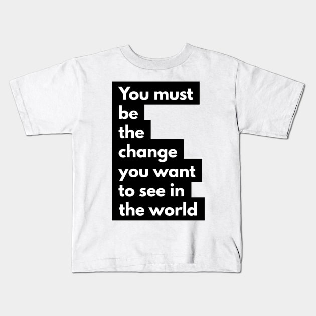 you must be the change you want to see in the world Kids T-Shirt by GMAT